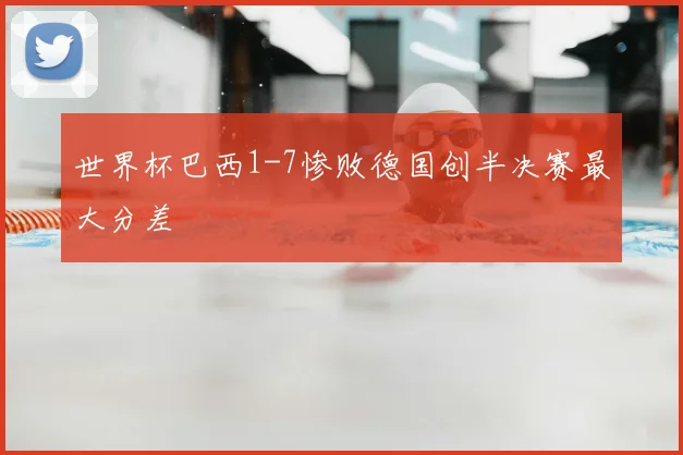 世界杯巴西1-7惨败德国创半决赛最大分差