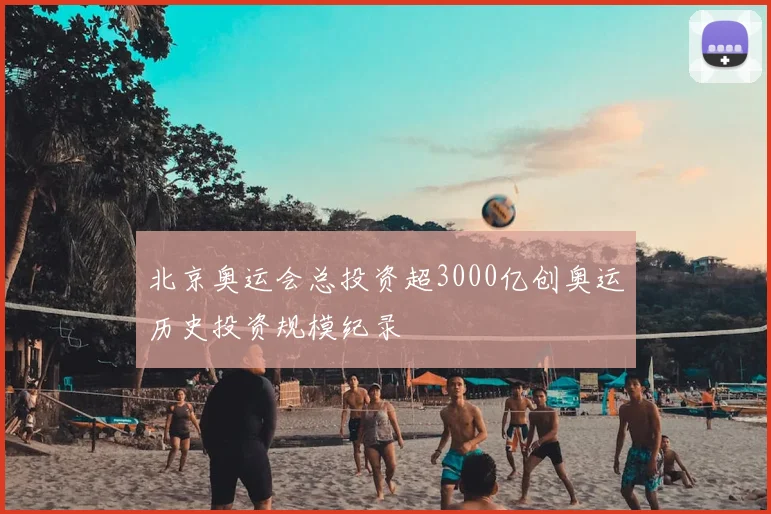北京奥运会总投资超3000亿创奥运历史投资规模纪录