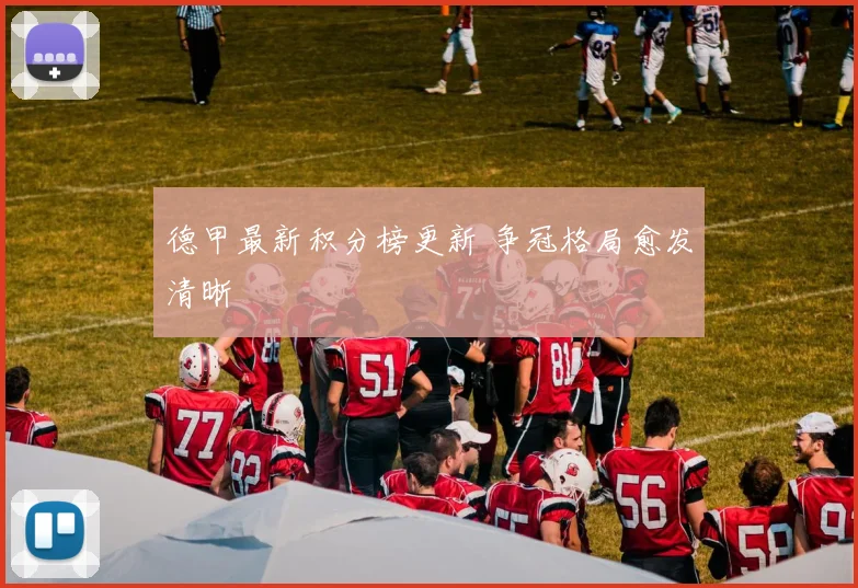 德甲最新积分榜更新 争冠格局愈发清晰